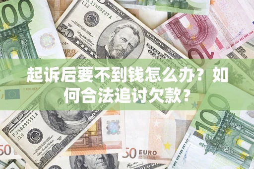 北京起诉后要不到钱怎么办？如何合法追讨欠款？