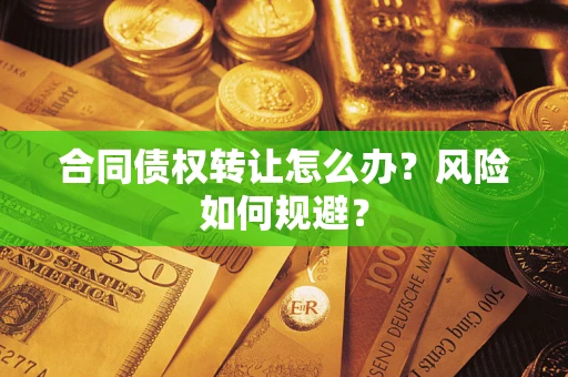 北京合同债权转让怎么办？风险如何规避？