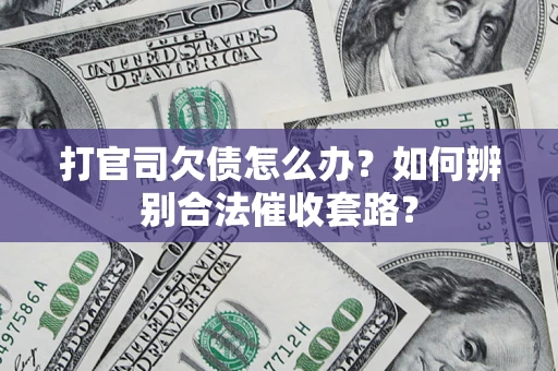 北京打官司欠债怎么办？如何辨别合法催收套路？
