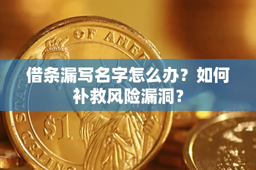 北京借条漏写名字怎么办？如何补救风险漏洞？