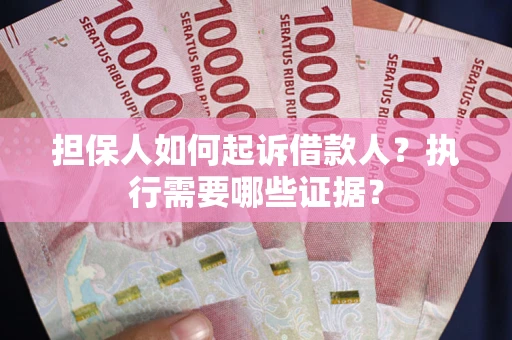北京担保人如何起诉借款人？执行需要哪些证据？