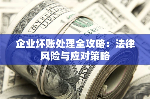 北京企业坏账处理全攻略：法律风险与应对策略