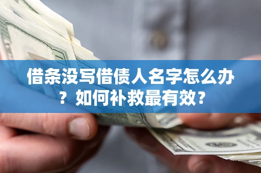 北京借条没写借债人名字怎么办？如何补救最有效？