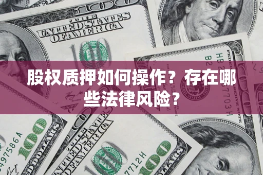 北京股权质押如何操作？存在哪些法律风险？