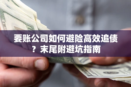 北京要账公司如何避险高效追债？末尾附避坑指南