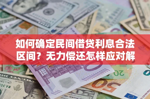 北京如何确定民间借贷利息合法区间？无力偿还怎样应对解决法门？