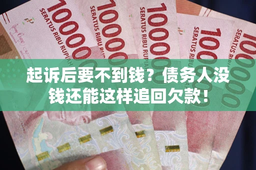 北京起诉后要不到钱？债务人没钱还能这样追回欠款！