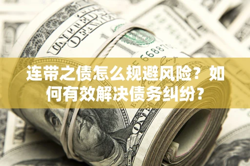 北京连带之债怎么规避风险？如何有效解决债务纠纷？