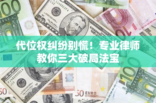 北京代位权纠纷别慌！专业律师教你三大破局法宝