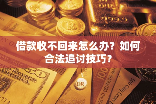 北京借款收不回来怎么办？如何合法追讨技巧？