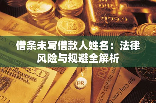 北京借条未写借款人姓名：法律风险与规避全解析