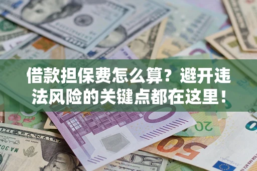 北京借款担保费怎么算？避开违法风险的关键点都在这里！
