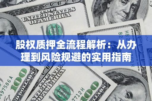 北京股权质押全流程解析：从办理到风险规避的实用指南