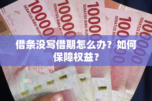 北京借条没写借期怎么办？如何保障权益？