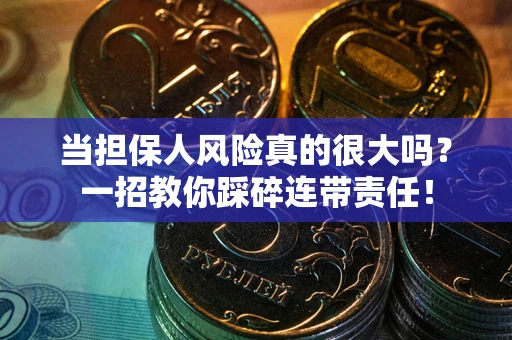 北京当担保人风险真的很大吗？一招教你踩碎连带责任！