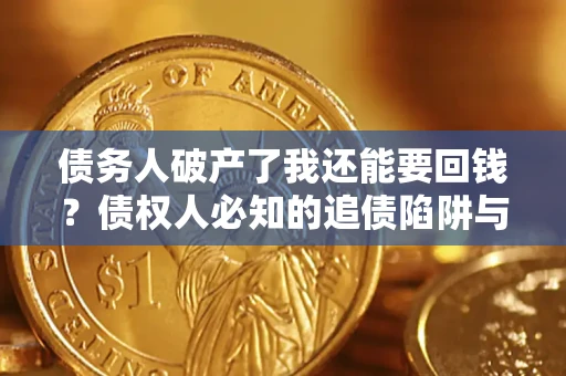 北京债务人破产了我还能要回钱？债权人必知的追债陷阱与破局之道