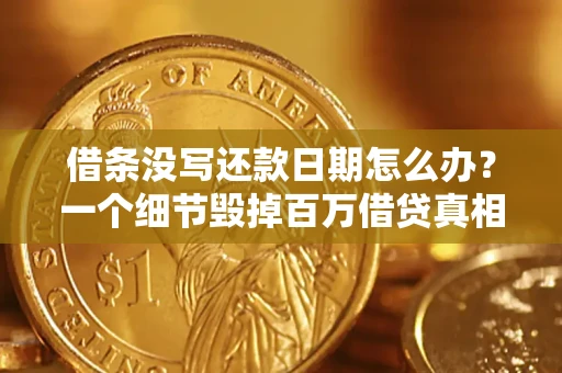 北京借条没写还款日期怎么办？一个细节毁掉百万借贷真相