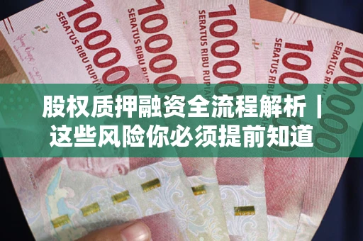 北京股权质押融资全流程解析｜这些风险你必须提前知道