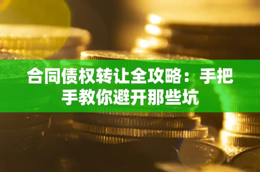 北京合同债权转让全攻略：手把手教你避开那些坑