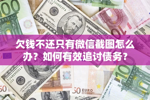 北京欠钱不还只有微信截图怎么办？如何有效追讨债务？