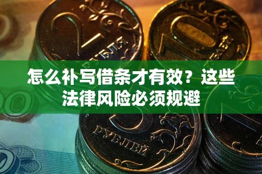 北京怎么补写借条才有效？这些法律风险必须规避