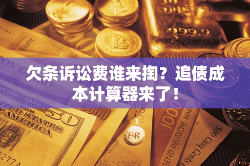 北京欠条诉讼费谁来掏？追债成本计算器来了！