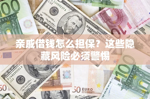 北京亲戚借钱怎么担保？这些隐藏风险必须警惕