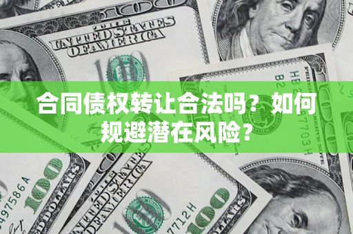 北京合同债权转让合法吗？如何规避潜在风险？