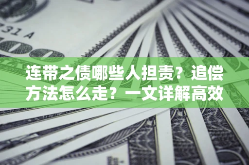 北京连带之债哪些人担责？追偿方法怎么走？一文详解高效维权流程