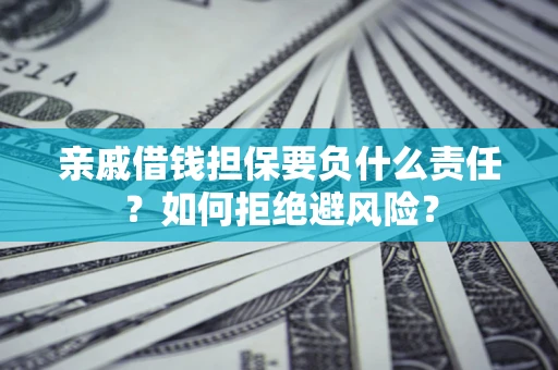北京亲戚借钱担保要负什么责任？如何拒绝避风险？