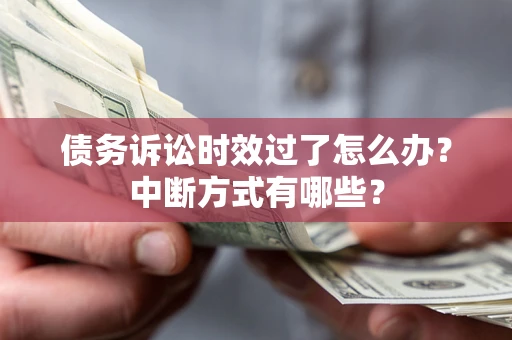 北京债务诉讼时效过了怎么办？中断方式有哪些？