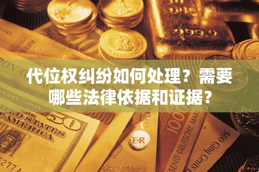 北京代位权纠纷如何处理？需要哪些法律依据和证据？