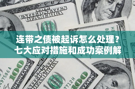 北京连带之债被起诉怎么处理？七大应对措施和成功案例解析
