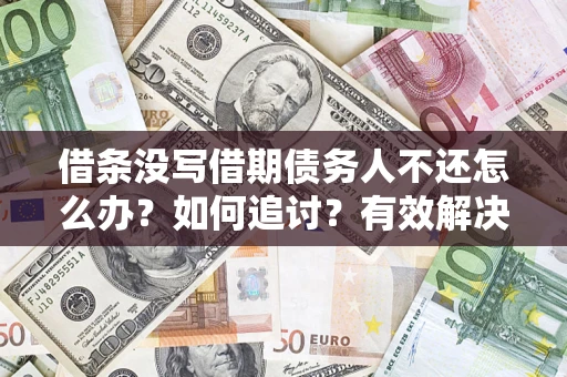 北京借条没写借期债务人不还怎么办？如何追讨？有效解决方案！