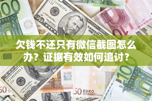 北京欠钱不还只有微信截图怎么办？证据有效如何追讨？
