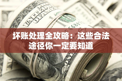 北京坏账处理全攻略：这些合法途径你一定要知道