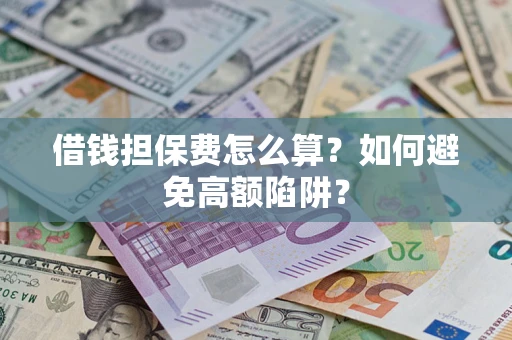 北京借钱担保费怎么算？如何避免高额陷阱？