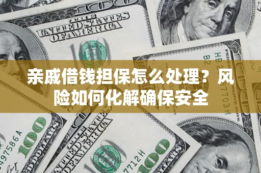 北京亲戚借钱担保怎么处理？风险如何化解确保安全