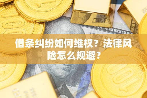 北京借条纠纷如何维权？法律风险怎么规避？