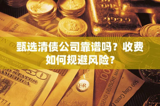 北京甄选清债公司靠谱吗？收费如何规避风险？