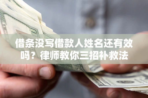 北京借条没写借款人姓名还有效吗？律师教你三招补救法