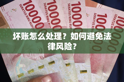 北京坏账怎么处理？如何避免法律风险？