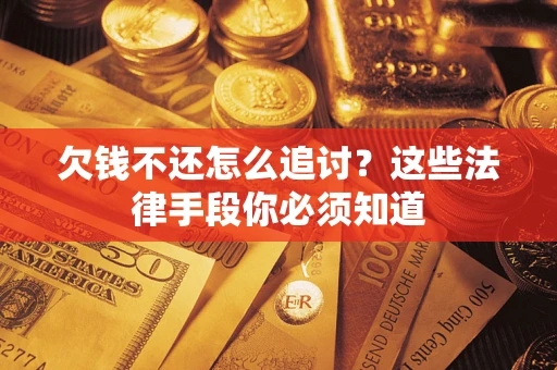 北京欠钱不还怎么追讨？这些法律手段你必须知道