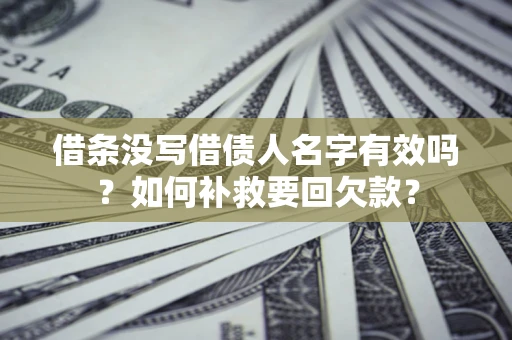 北京借条没写借债人名字有效吗？如何补救要回欠款？