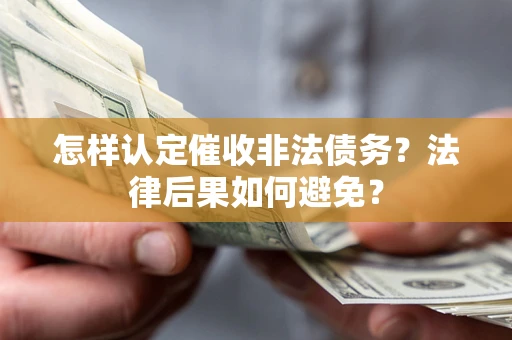 北京怎样认定催收非法债务？法律后果如何避免？