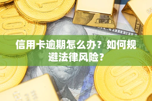 北京信用卡逾期怎么办？如何规避法律风险？