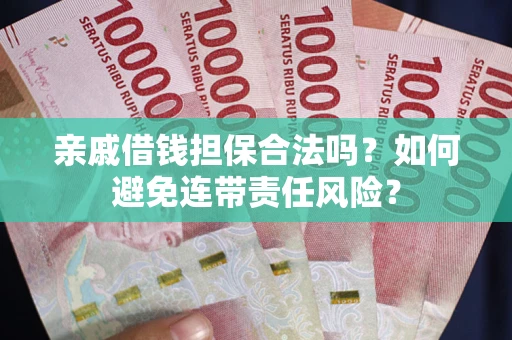 北京亲戚借钱担保合法吗？如何避免连带责任风险？