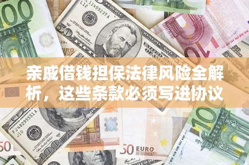 北京亲戚借钱担保法律风险全解析，这些条款必须写进协议