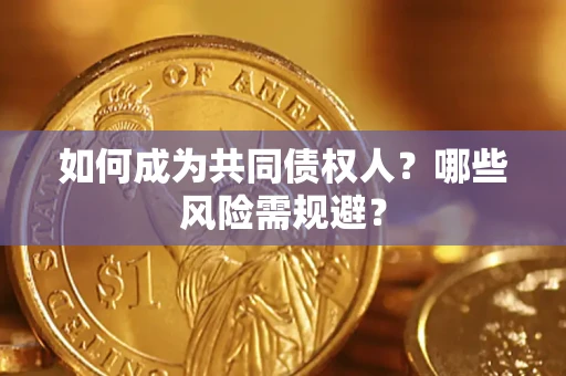 北京如何成为共同债权人？哪些风险需规避？