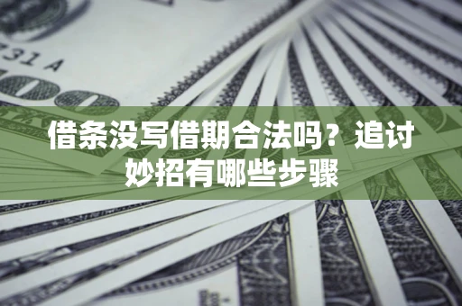 北京借条没写借期合法吗？追讨妙招有哪些步骤